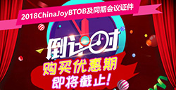 最后倒计时!2018ChinaJoyBTOB及同期会议证件购买优惠期(第二轮)即将截止!